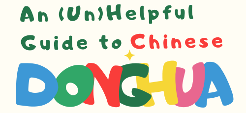An (Un)Helpful Guide to Chinese&nbsp;Donghua